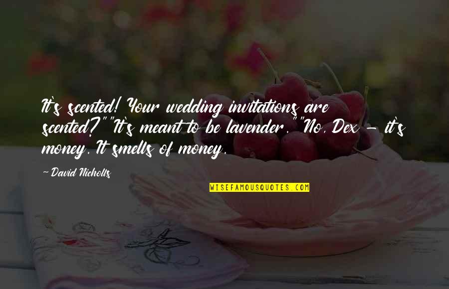 Invitation For Wedding Quotes By David Nicholls: It's scented! Your wedding invitations are scented?""It's meant