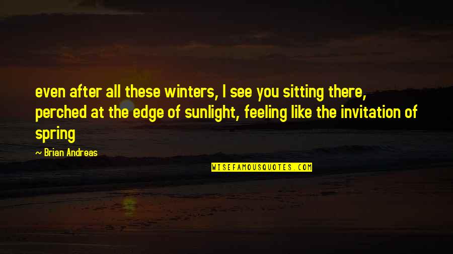 Invitation Quotes By Brian Andreas: even after all these winters, I see you