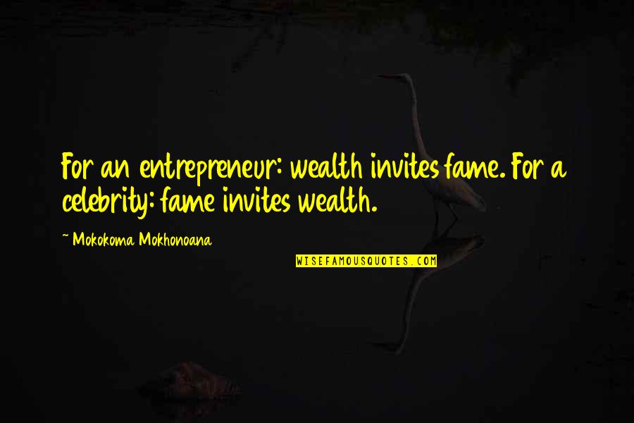 Invitation Quotes By Mokokoma Mokhonoana: For an entrepreneur: wealth invites fame. For a