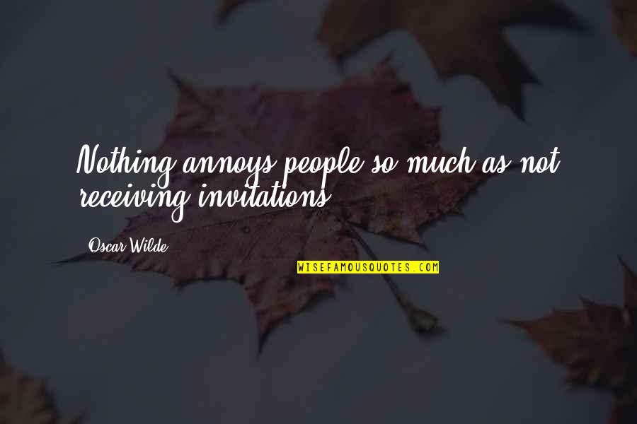 Invitation Quotes By Oscar Wilde: Nothing annoys people so much as not receiving