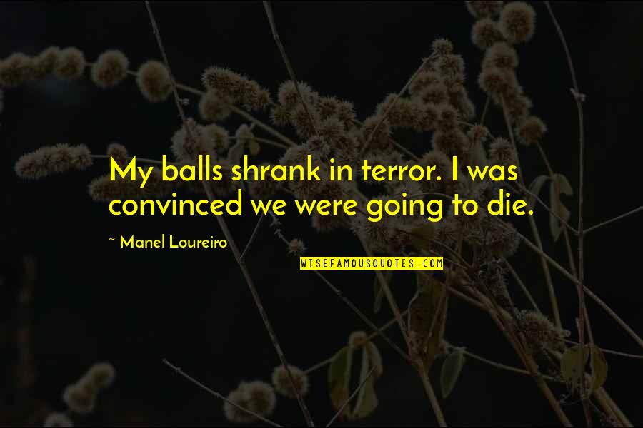 Invitational Quotes By Manel Loureiro: My balls shrank in terror. I was convinced
