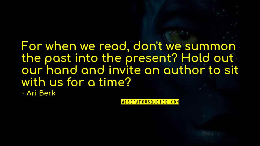 Invite Quotes By Ari Berk: For when we read, don't we summon the