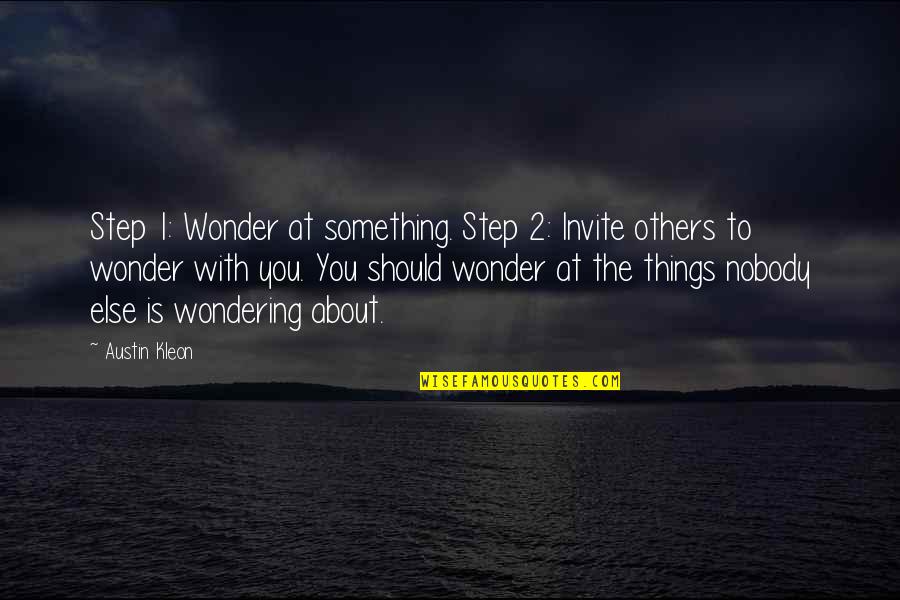 Invite Quotes By Austin Kleon: Step 1: Wonder at something. Step 2: Invite