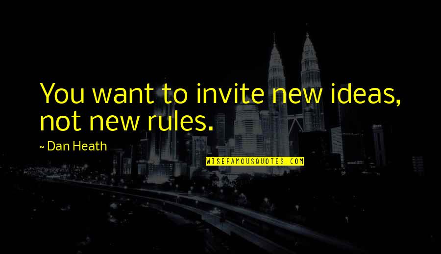 Invite Quotes By Dan Heath: You want to invite new ideas, not new