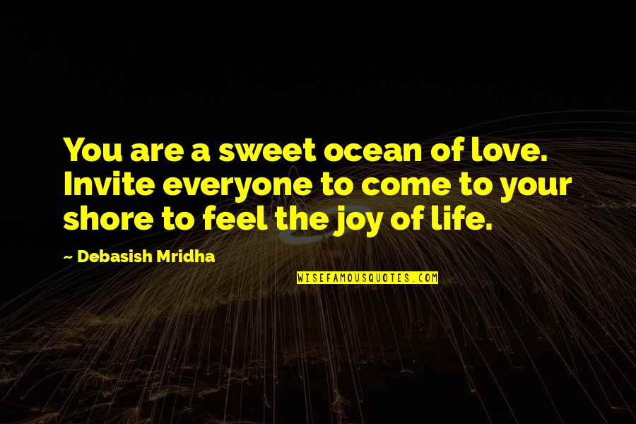 Invite Quotes By Debasish Mridha: You are a sweet ocean of love. Invite