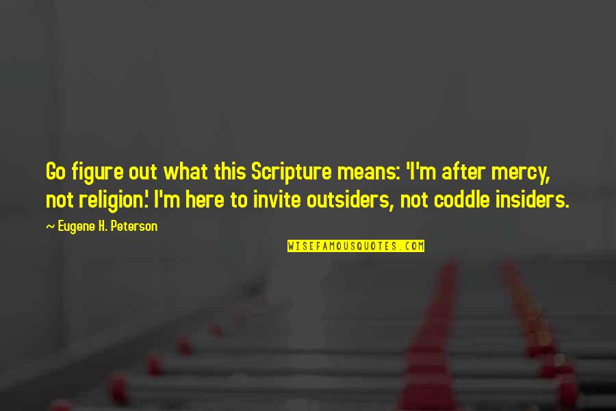 Invite Quotes By Eugene H. Peterson: Go figure out what this Scripture means: 'I'm