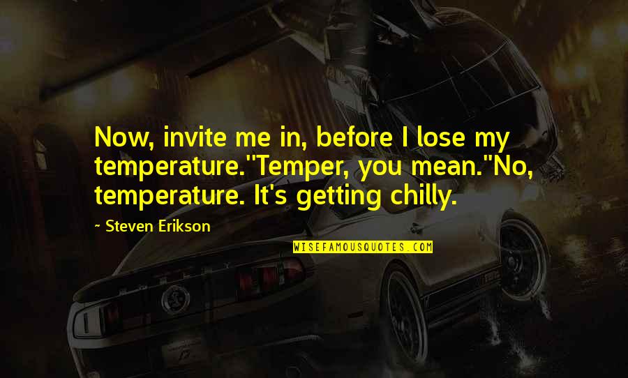 Invite Quotes By Steven Erikson: Now, invite me in, before I lose my