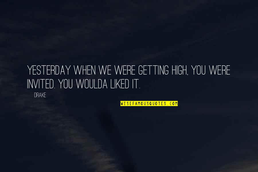 Invited Quotes By Drake: Yesterday when we were getting high, you were