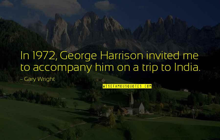 Invited Quotes By Gary Wright: In 1972, George Harrison invited me to accompany