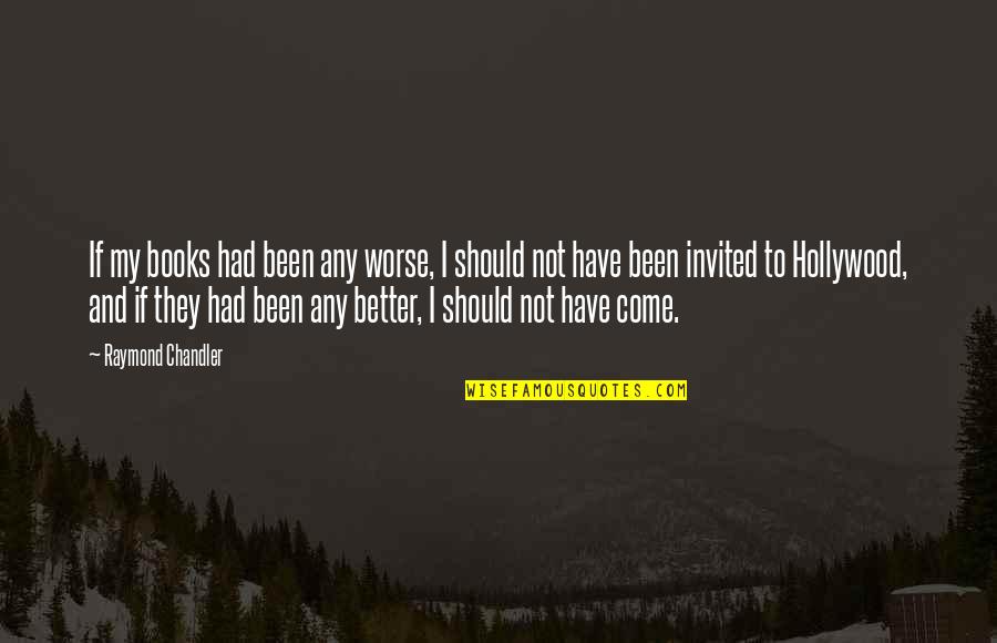 Invited Quotes By Raymond Chandler: If my books had been any worse, I