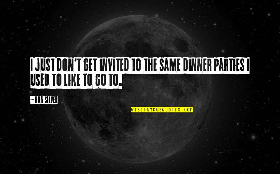 Invited Quotes By Ron Silver: I just don't get invited to the same