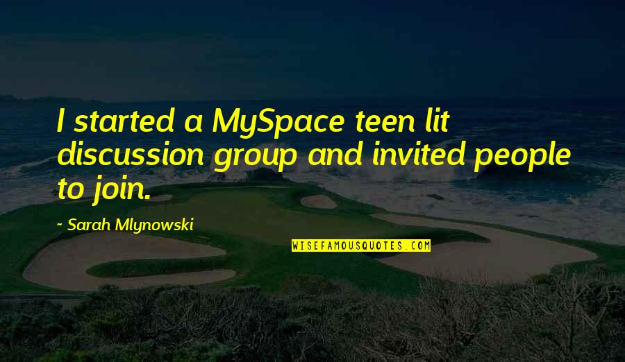 Invited Quotes By Sarah Mlynowski: I started a MySpace teen lit discussion group