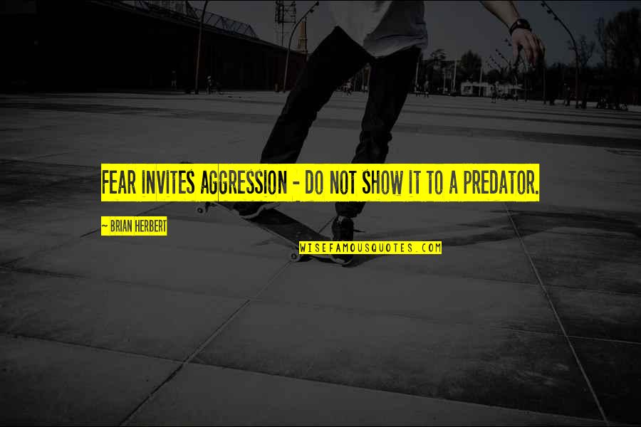 Invites Quotes By Brian Herbert: Fear invites aggression - do not show it