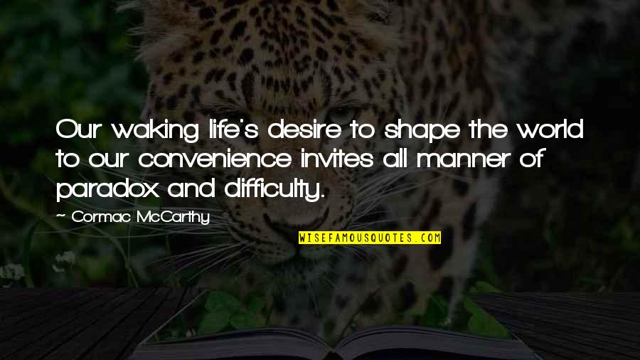Invites Quotes By Cormac McCarthy: Our waking life's desire to shape the world