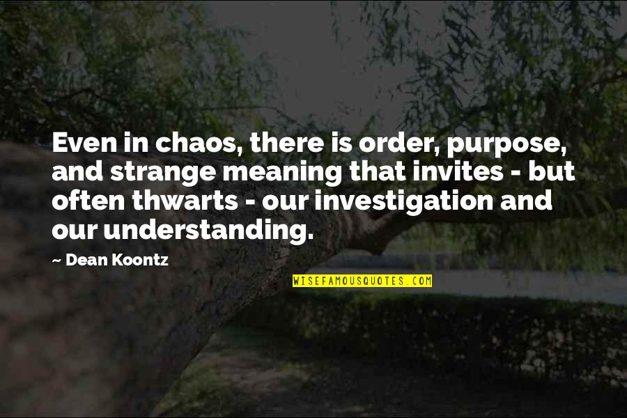 Invites Quotes By Dean Koontz: Even in chaos, there is order, purpose, and
