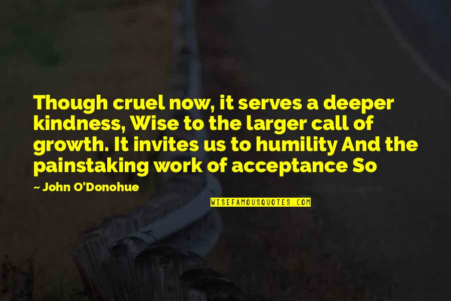 Invites Quotes By John O'Donohue: Though cruel now, it serves a deeper kindness,