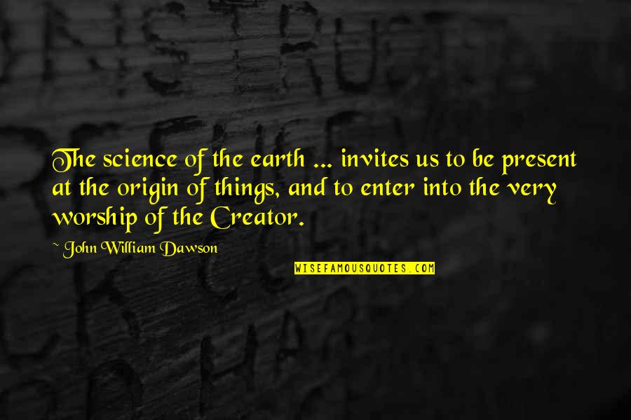 Invites Quotes By John William Dawson: The science of the earth ... invites us