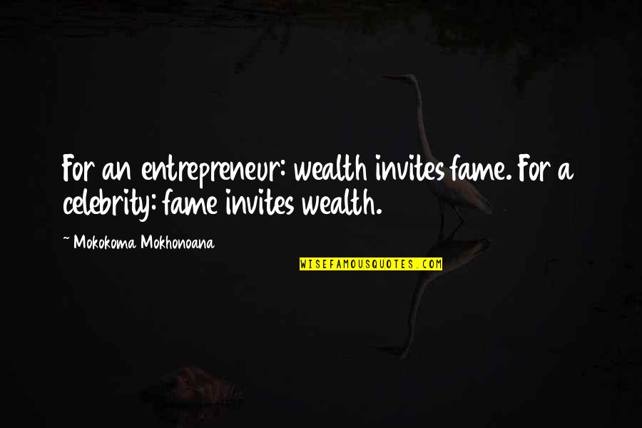 Invites Quotes By Mokokoma Mokhonoana: For an entrepreneur: wealth invites fame. For a