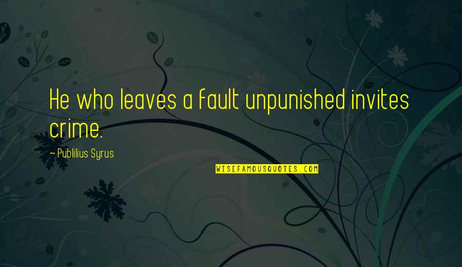 Invites Quotes By Publilius Syrus: He who leaves a fault unpunished invites crime.