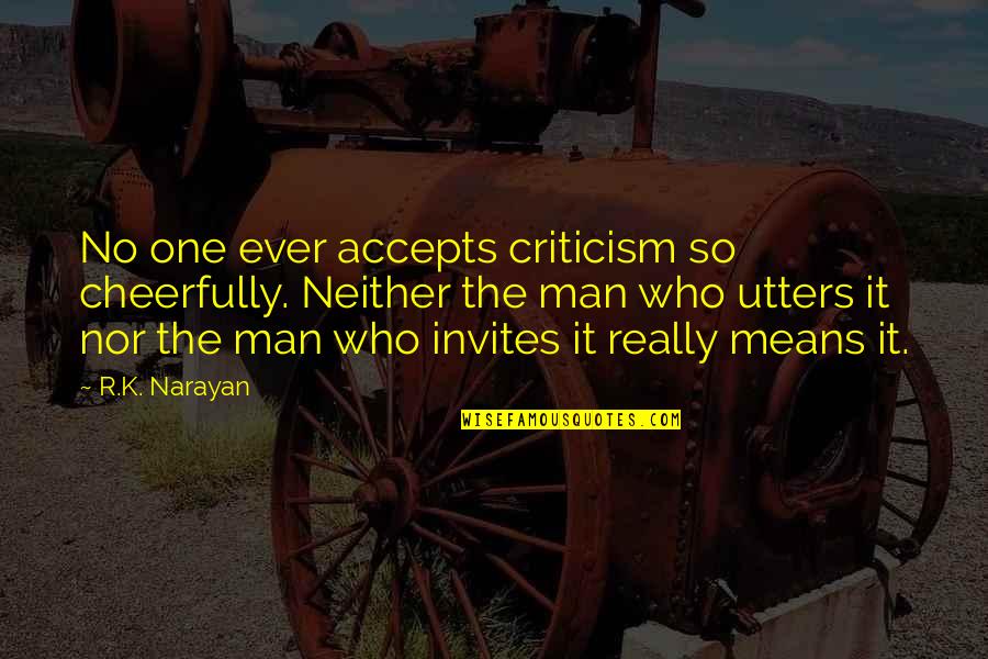 Invites Quotes By R.K. Narayan: No one ever accepts criticism so cheerfully. Neither