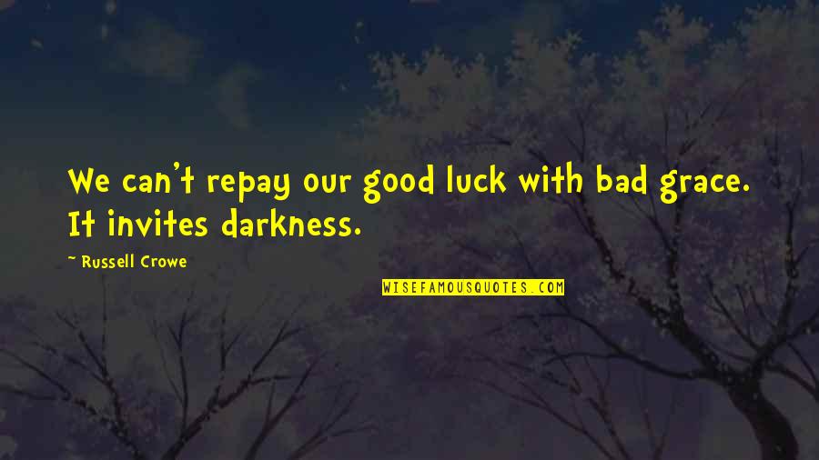 Invites Quotes By Russell Crowe: We can't repay our good luck with bad