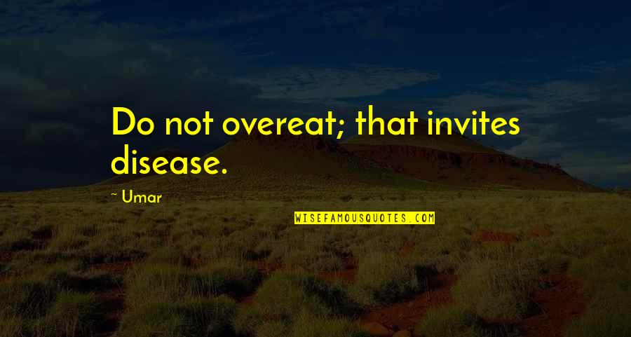 Invites Quotes By Umar: Do not overeat; that invites disease.