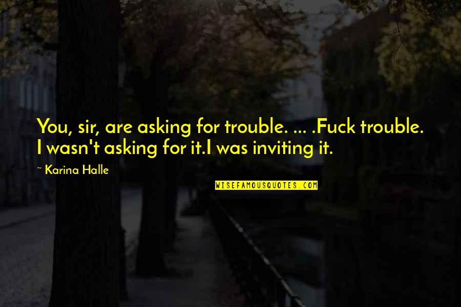 Inviting Trouble Quotes By Karina Halle: You, sir, are asking for trouble. ... .Fuck