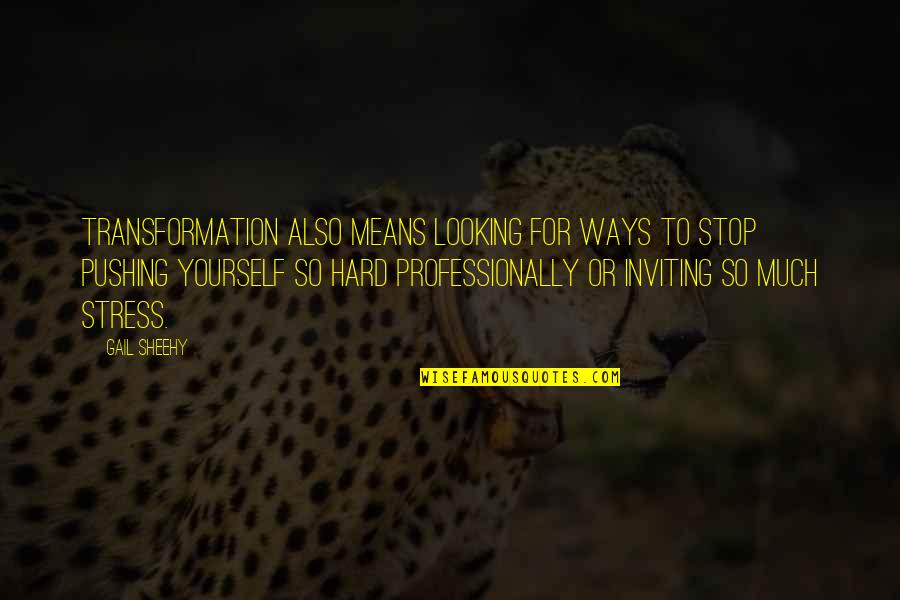 Inviting Yourself Quotes By Gail Sheehy: Transformation also means looking for ways to stop