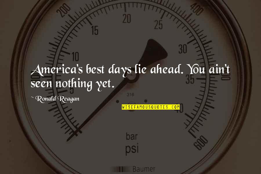 Invito Per Il Quotes By Ronald Reagan: America's best days lie ahead. You ain't seen