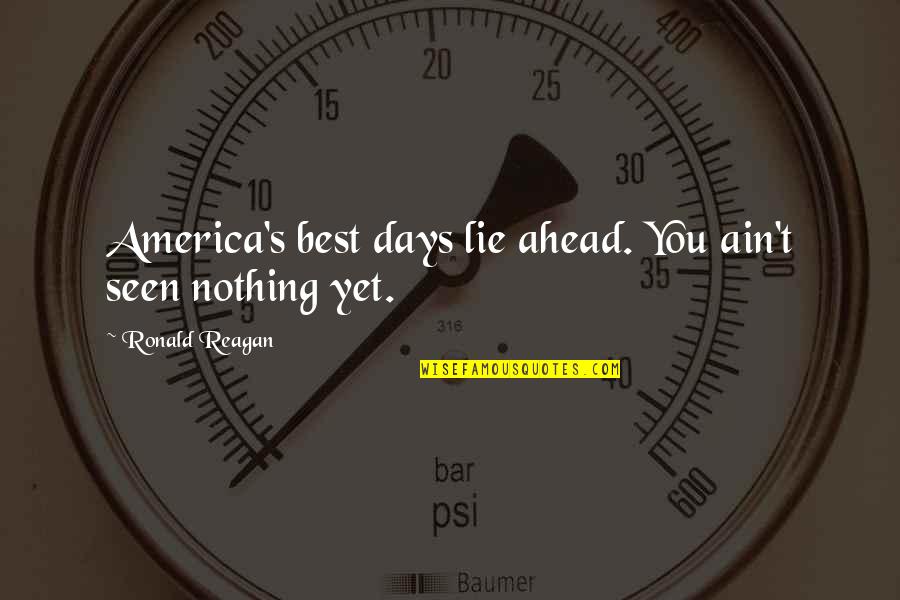 Invito Per Il Quotes By Ronald Reagan: America's best days lie ahead. You ain't seen Invito Per Il Quotes By Ronald Reagan: America's best days lie ahead. You ain't seen