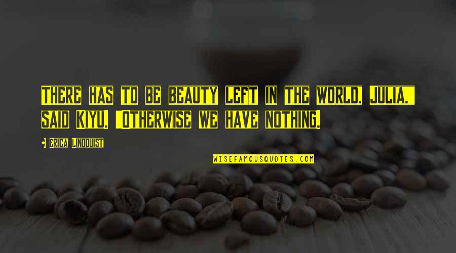 Invloed Ph Quotes By Erica Lindquist: There has to be beauty left in the Invloed Ph Quotes By Erica Lindquist: There has to be beauty left in the