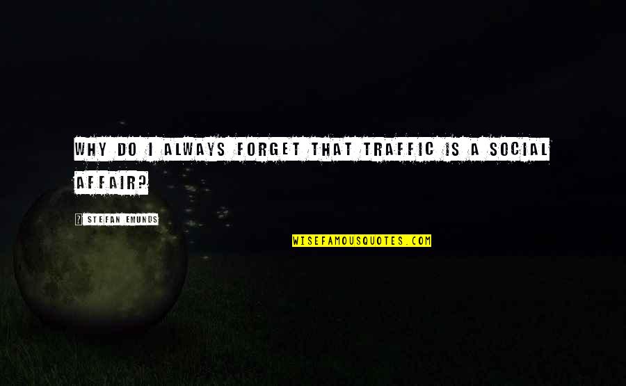 Invloed Ph Quotes By Stefan Emunds: Why do I always forget that traffic is Invloed Ph Quotes By Stefan Emunds: Why do I always forget that traffic is