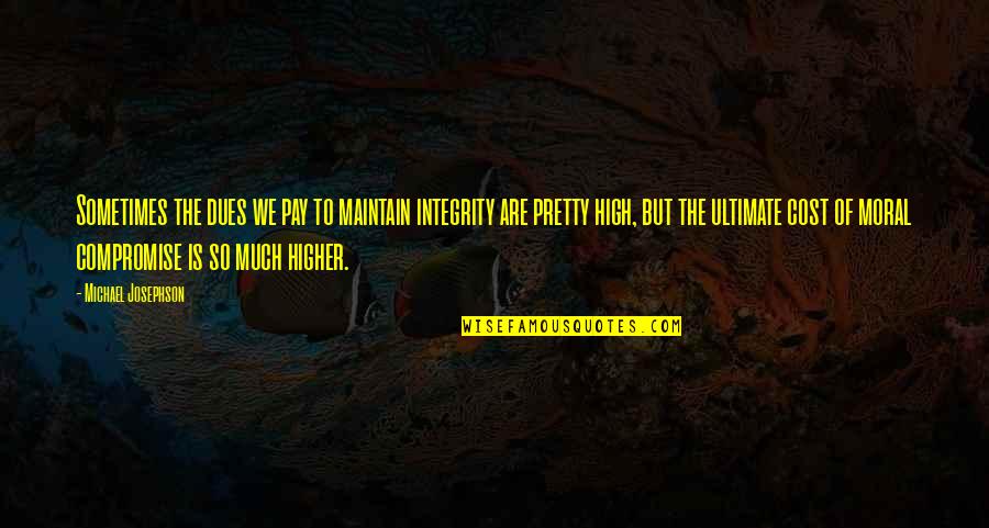 Invloed Temperatuur Quotes By Michael Josephson: Sometimes the dues we pay to maintain integrity Invloed Temperatuur Quotes By Michael Josephson: Sometimes the dues we pay to maintain integrity