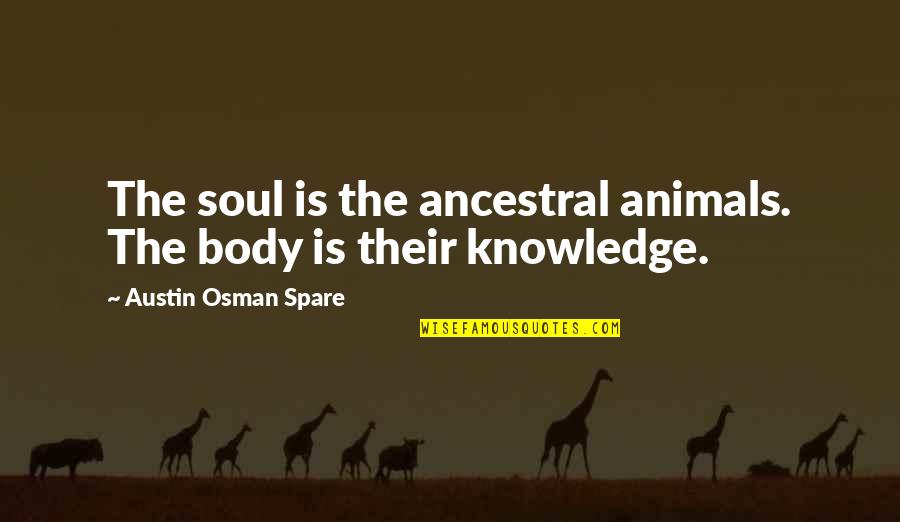 Invloed Van Quotes By Austin Osman Spare: The soul is the ancestral animals. The body Invloed Van Quotes By Austin Osman Spare: The soul is the ancestral animals. The body