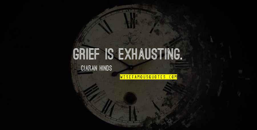 Invloed Van Quotes By Ciaran Hinds: Grief is exhausting. Invloed Van Quotes By Ciaran Hinds: Grief is exhausting.
