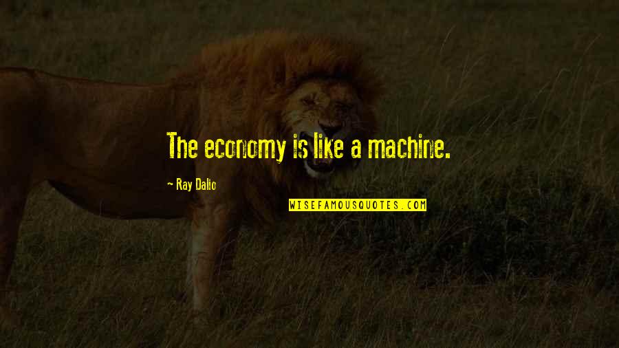 Invocadas Quotes By Ray Dalio: The economy is like a machine.