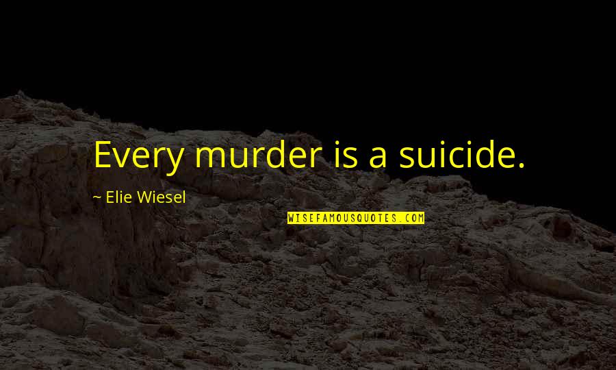 Invocation Prayer Quotes By Elie Wiesel: Every murder is a suicide.