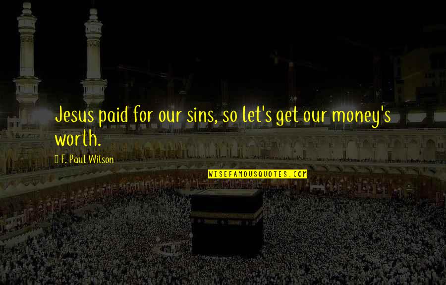 Invoconia Quotes By F. Paul Wilson: Jesus paid for our sins, so let's get Invoconia Quotes By F. Paul Wilson: Jesus paid for our sins, so let's get
