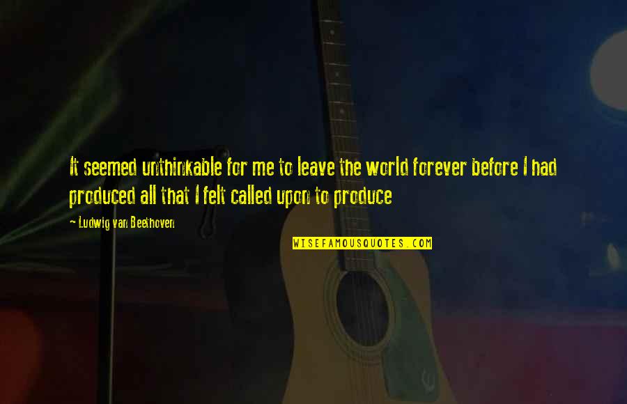 Invoconia Quotes By Ludwig Van Beethoven: It seemed unthinkable for me to leave the Invoconia Quotes By Ludwig Van Beethoven: It seemed unthinkable for me to leave the