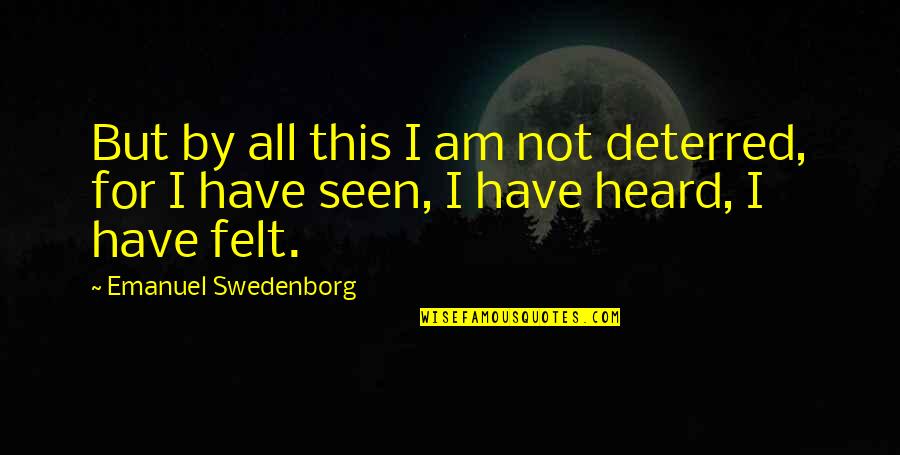 Invoconna Quotes By Emanuel Swedenborg: But by all this I am not deterred, Invoconna Quotes By Emanuel Swedenborg: But by all this I am not deterred,