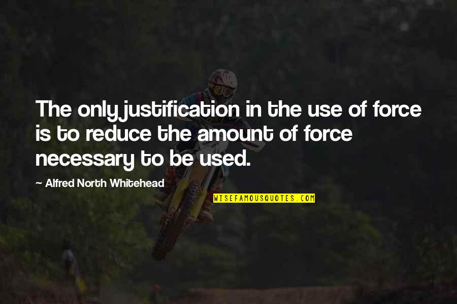 Invoked Mechaba Quotes By Alfred North Whitehead: The only justification in the use of force