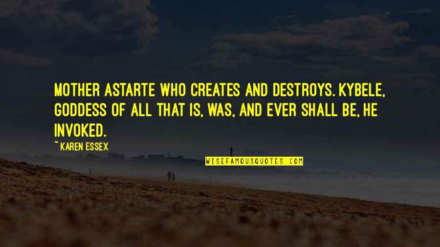 Invoked Quotes By Karen Essex: Mother Astarte who creates and destroys. Kybele, goddess Invoked Quotes By Karen Essex: Mother Astarte who creates and destroys. Kybele, goddess