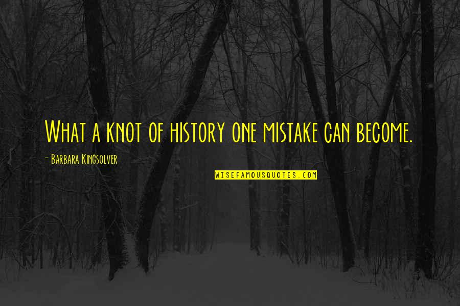 Invokes 1807 Quotes By Barbara Kingsolver: What a knot of history one mistake can