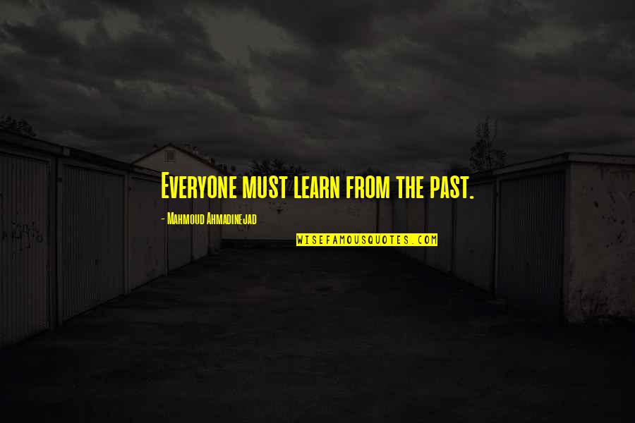 Invoking Quotes By Mahmoud Ahmadinejad: Everyone must learn from the past.