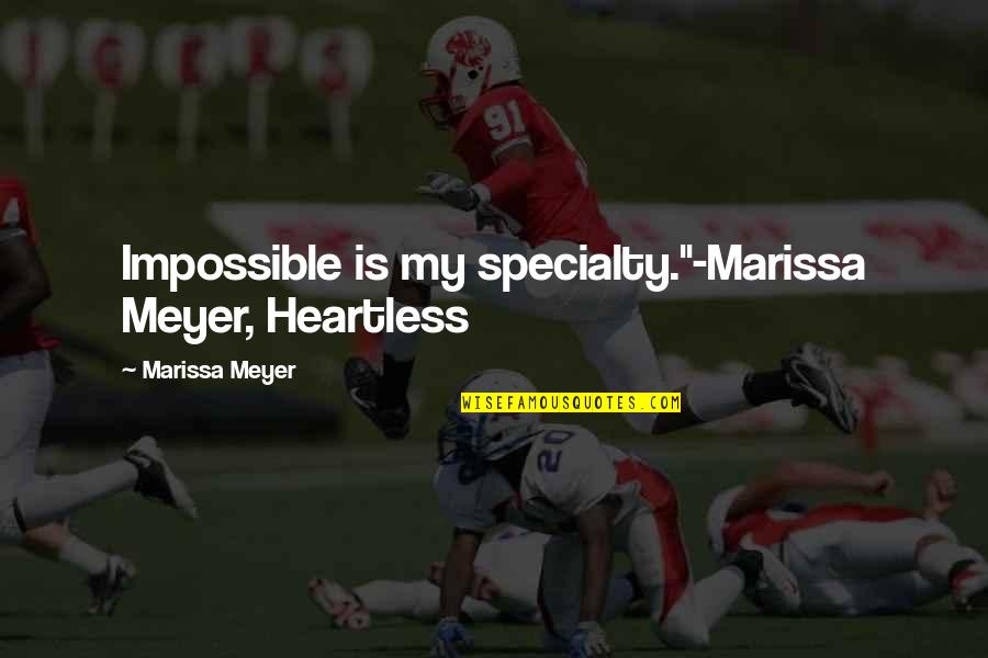 Invoking The Spirit Quotes By Marissa Meyer: Impossible is my specialty."-Marissa Meyer, Heartless