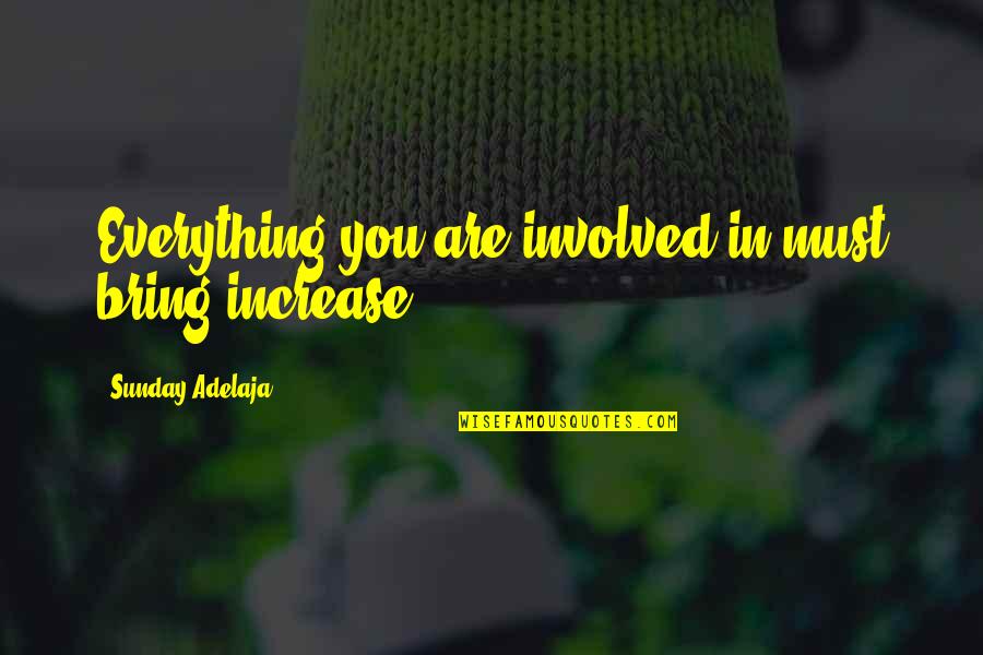 Involed Quotes By Sunday Adelaja: Everything you are involved in must bring increase