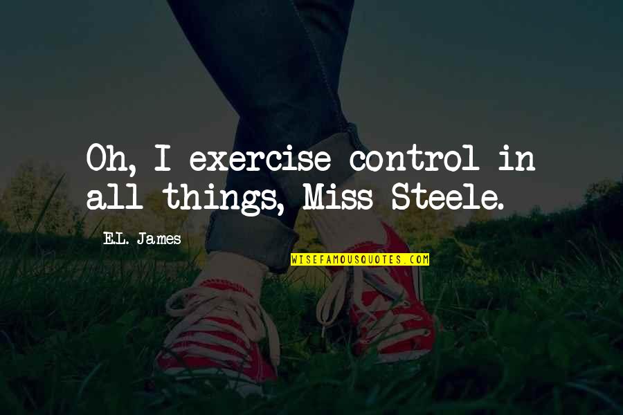 Involucrando Quotes By E.L. James: Oh, I exercise control in all things, Miss Involucrando Quotes By E.L. James: Oh, I exercise control in all things, Miss