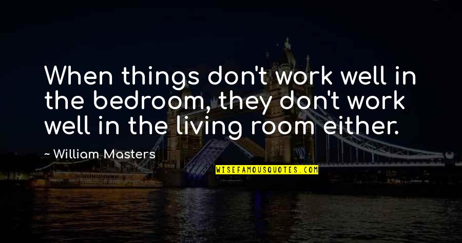 Involucrando Quotes By William Masters: When things don't work well in the bedroom, Involucrando Quotes By William Masters: When things don't work well in the bedroom,