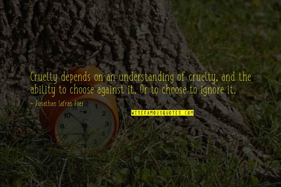 Involucrandonos Quotes By Jonathan Safran Foer: Cruelty depends on an understanding of cruelty, and Involucrandonos Quotes By Jonathan Safran Foer: Cruelty depends on an understanding of cruelty, and