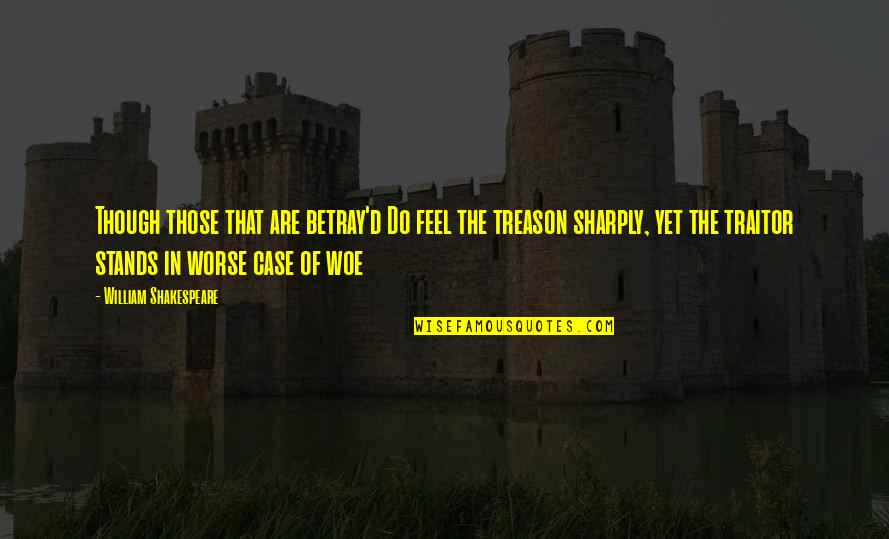 Involucrarse Sinonimo Quotes By William Shakespeare: Though those that are betray'd Do feel the Involucrarse Sinonimo Quotes By William Shakespeare: Though those that are betray'd Do feel the